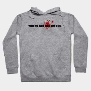 A - You've got red on you. Hoodie